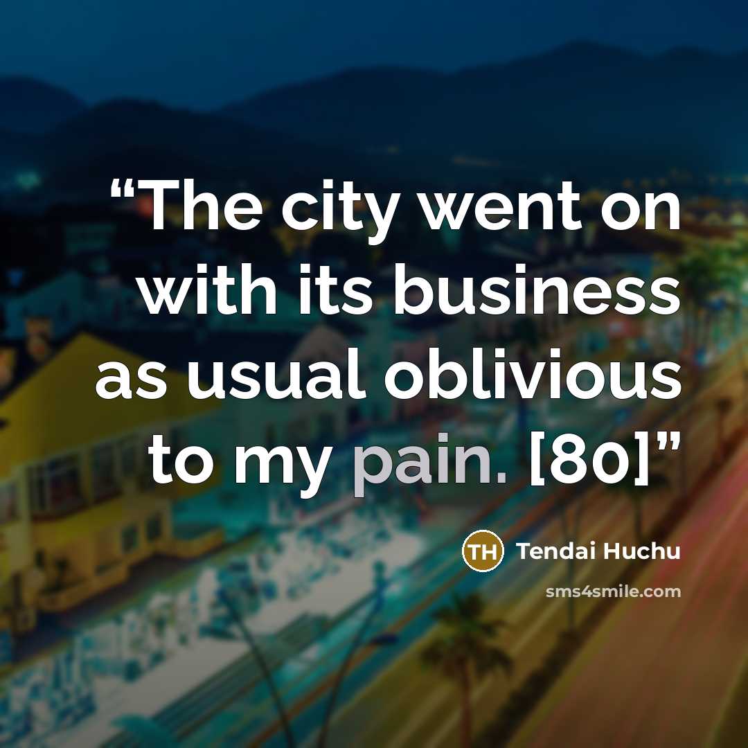 “The city went on with its business as usual oblivious to my pain. [80]” quote by Tendai Huchu