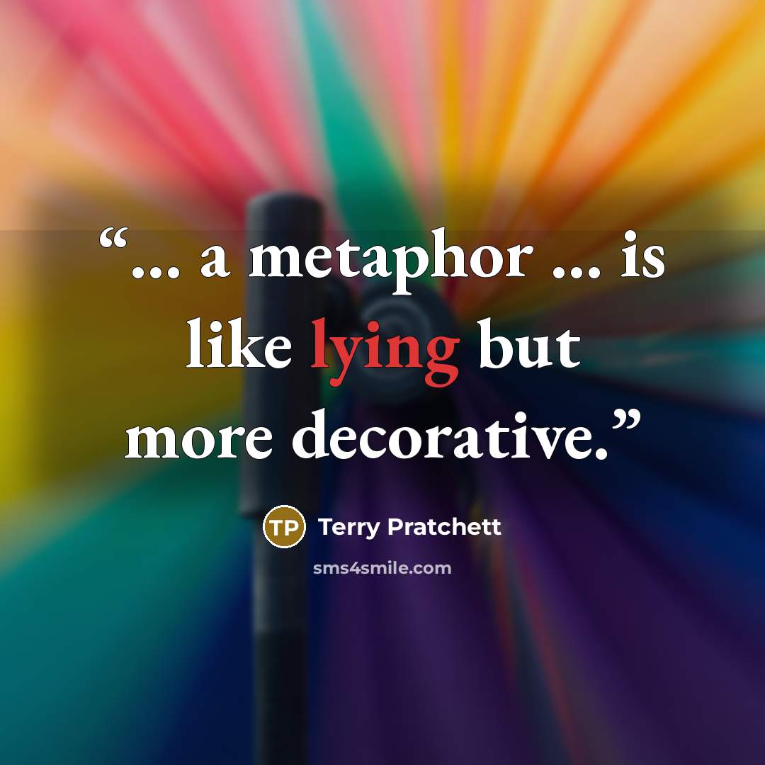 “... a metaphor ... is like lying but more decorative.” quote by Terry Pratchett