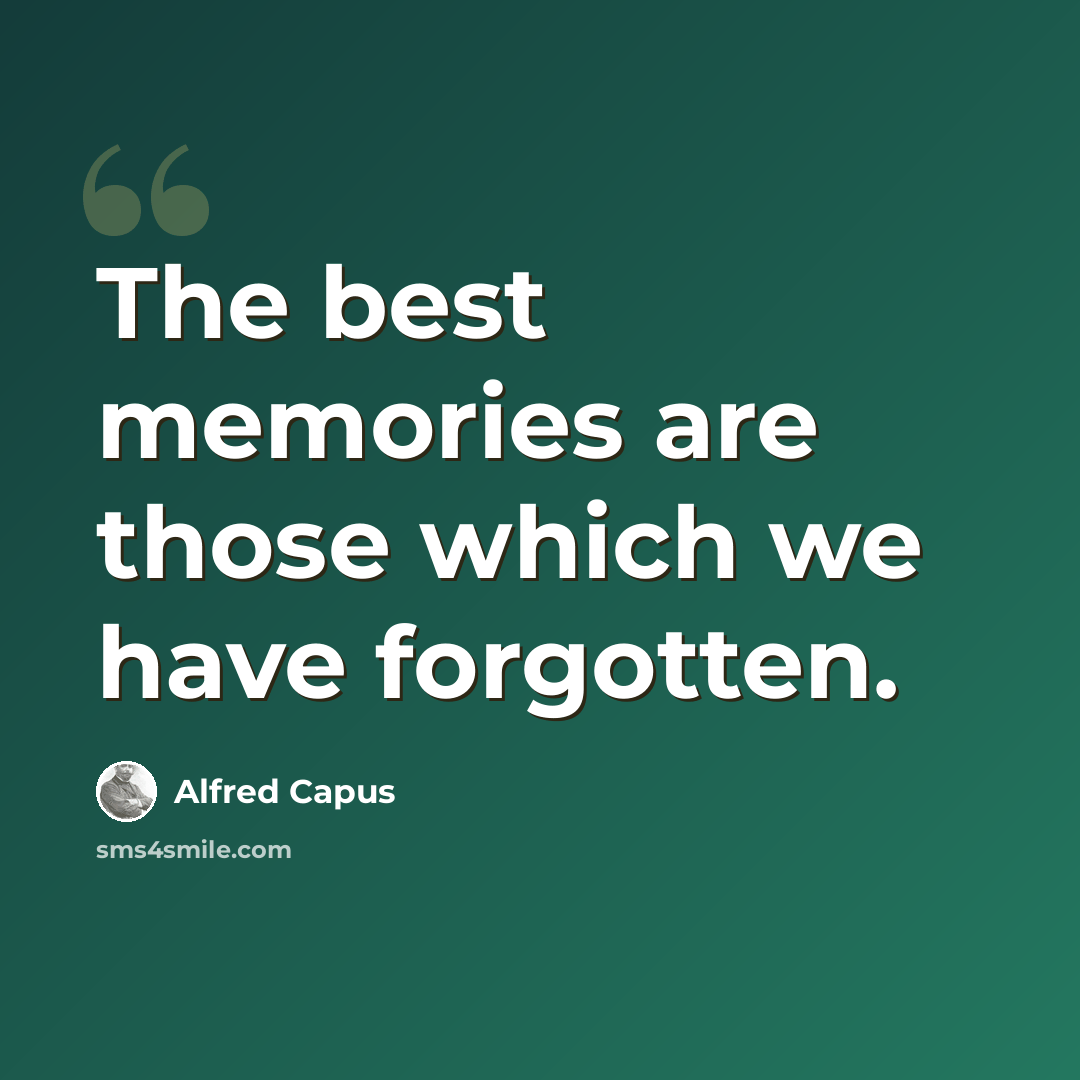 “The best memories are those which we have forgotten.” quote by Alfred Capus