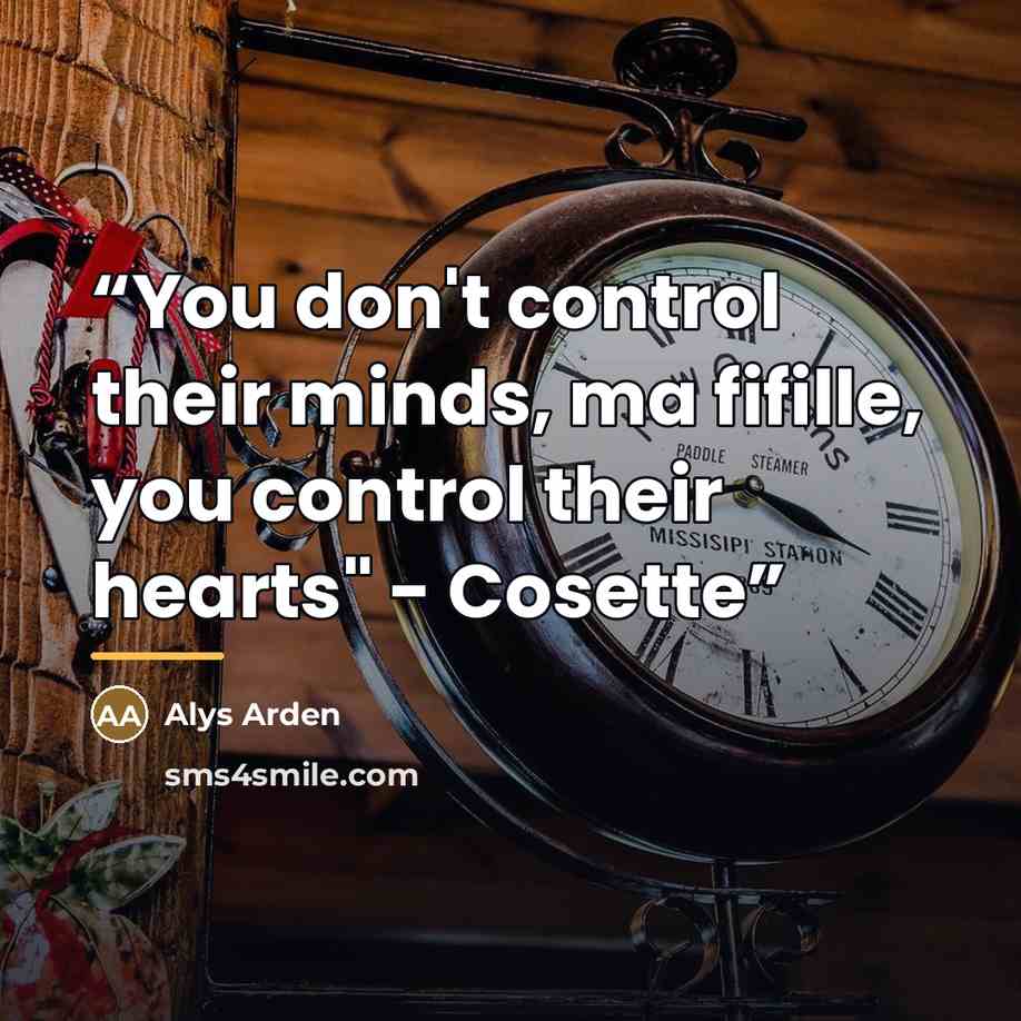 “You don't control their minds, ma fifille, you control their hearts" - Cosette” quote by Alys Arden