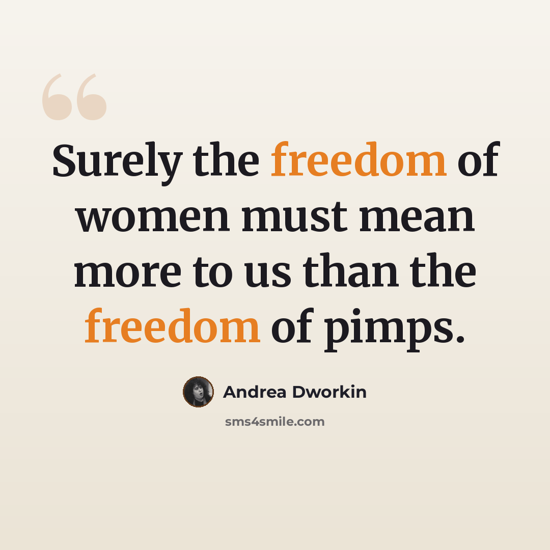 “Surely the freedom of women must mean more to us than the freedom of pimps.” quote by Andrea Dworkin
