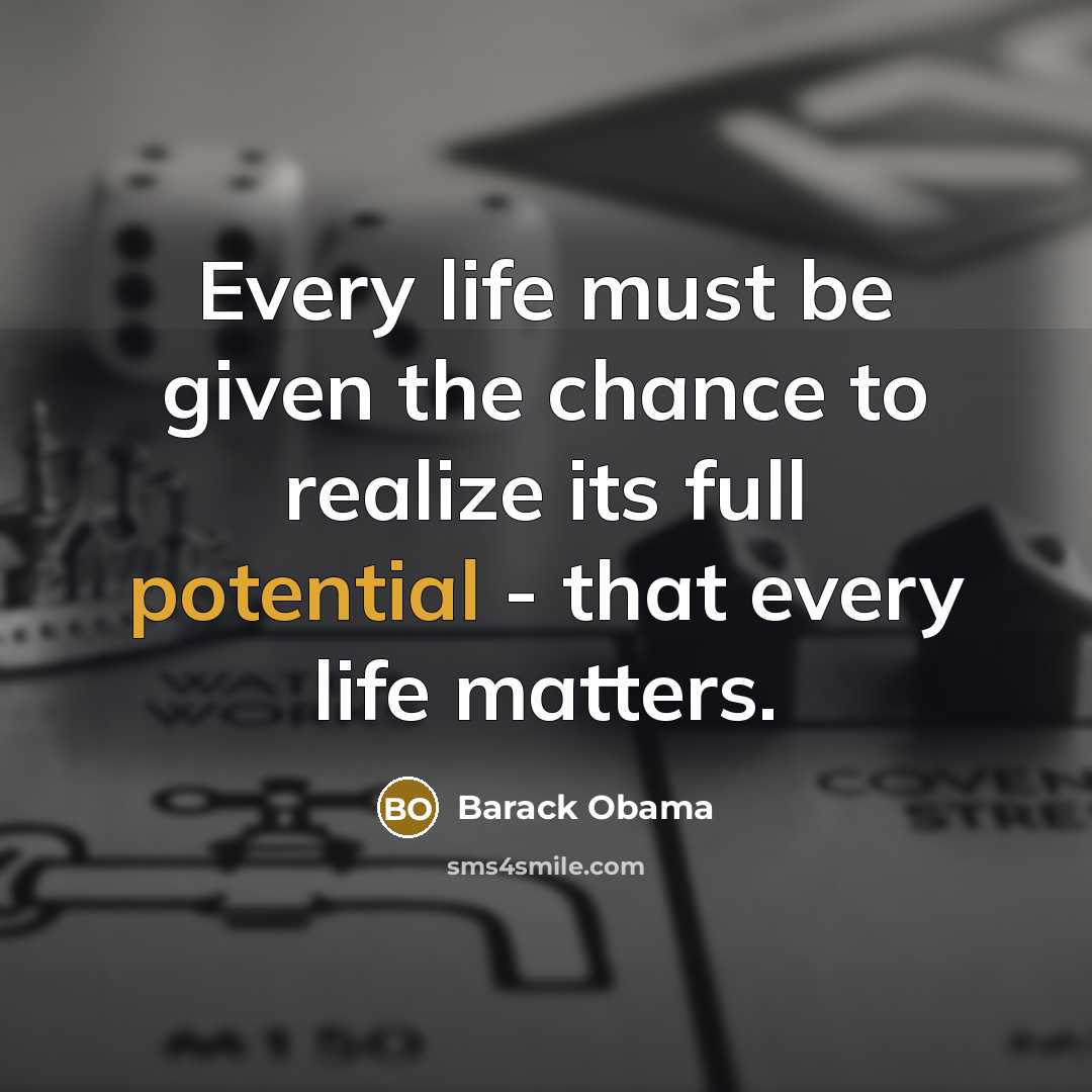 “Every life must be given the chance to realize its full potential - that every life matters.” quote by Barack Obama
