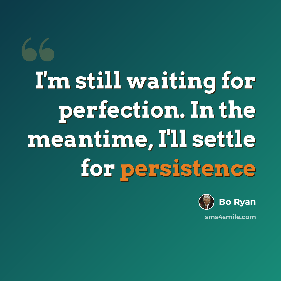 “I'm still waiting for perfection. In the meantime, I'll settle for persistence” quote by Bo Ryan