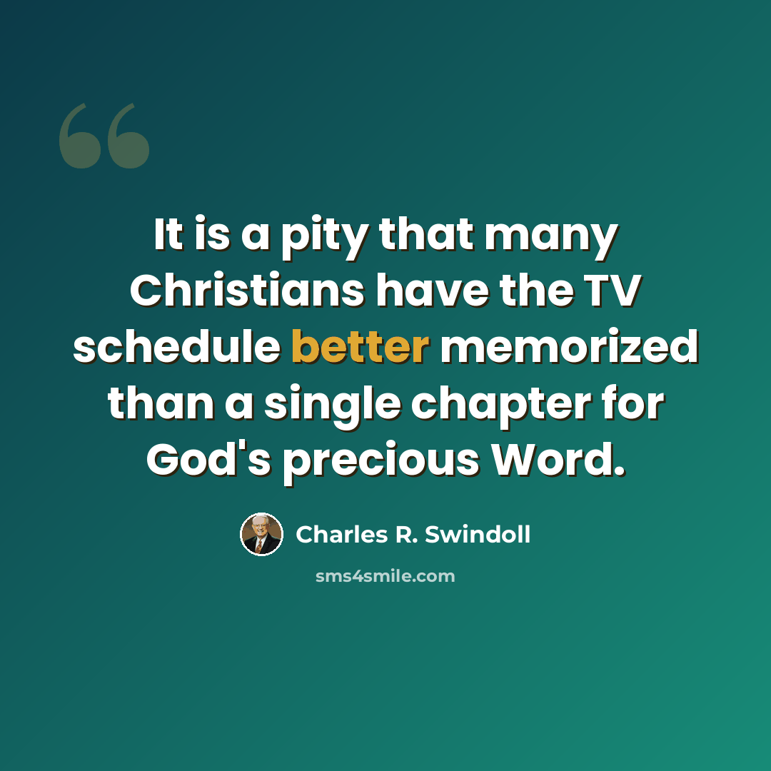 “It is a pity that many Christians have the TV schedule better memorized than a single chapter for God's precious Word.” quote by Charles R. Swindoll