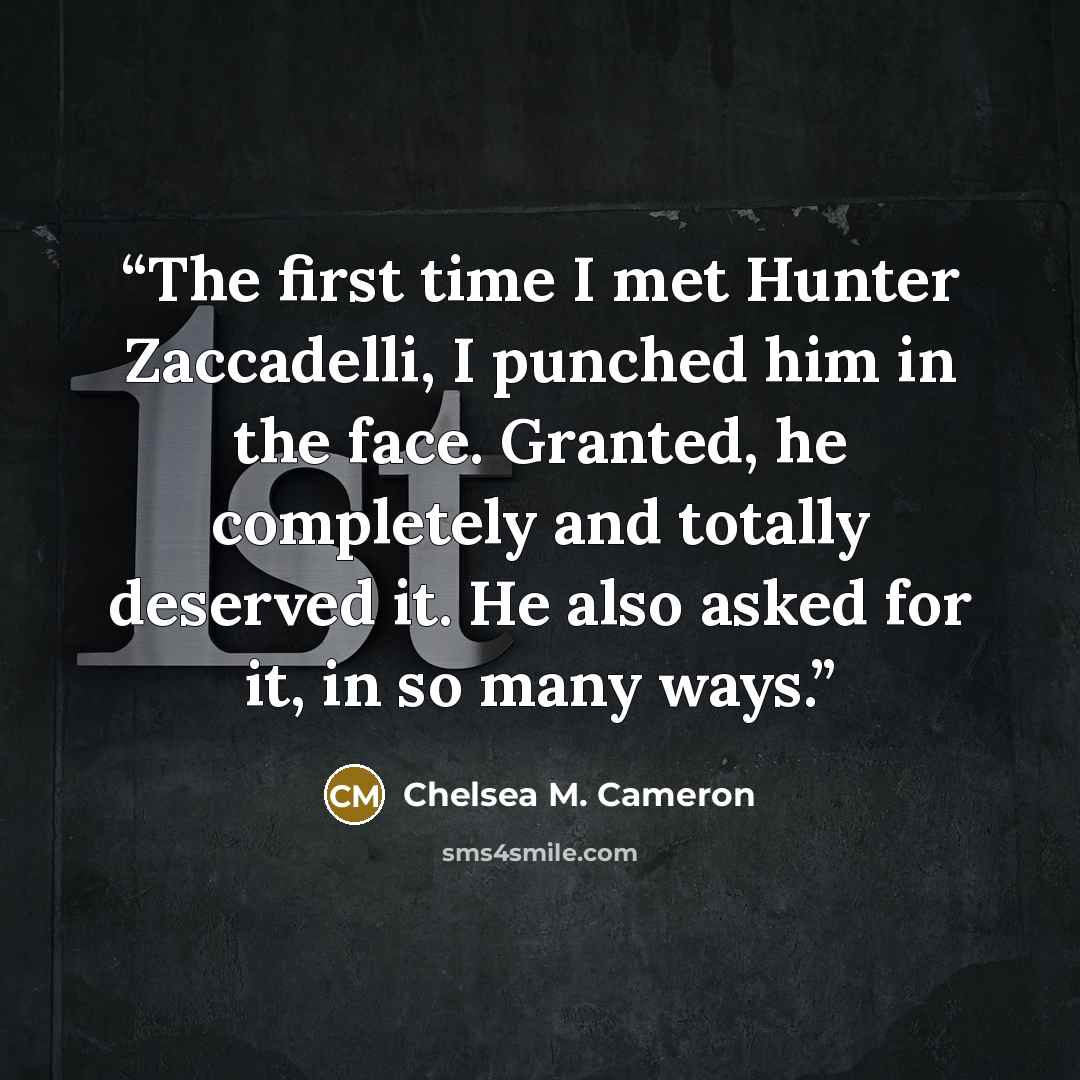 “The first time I met Hunter Zaccadelli, I punched him in the face. Granted, he completely and totally deserved it. He also asked for it, in so many ways.” quote by Chelsea M. Cameron