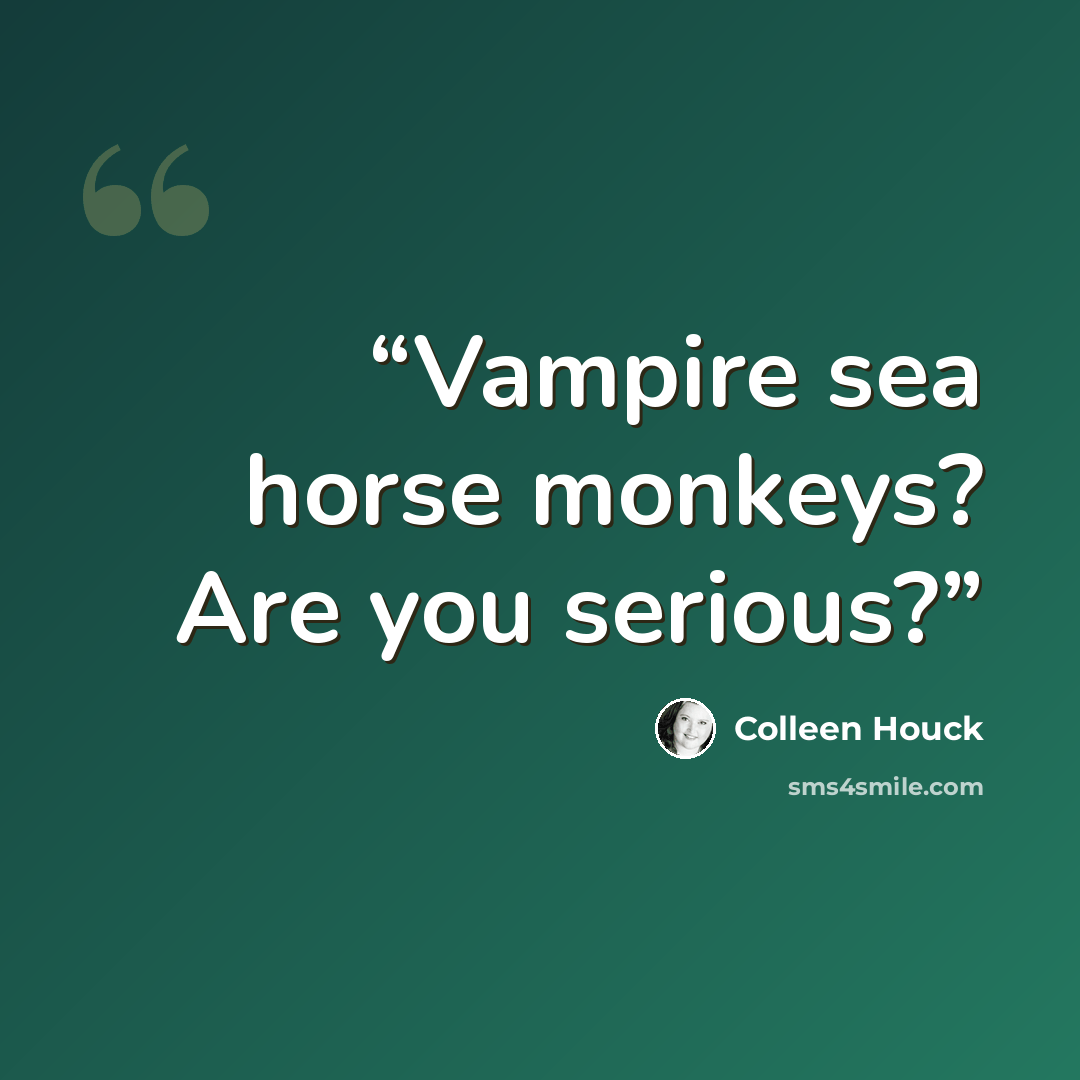 “Vampire sea horse monkeys? Are you serious?” quote by Colleen Houck
