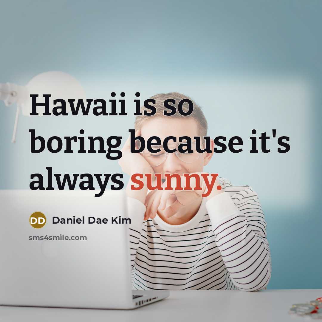 “Hawaii is so boring because it's always sunny.” quote by Daniel Dae Kim