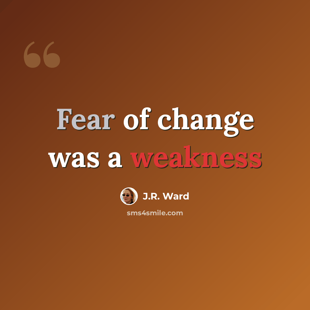 “Fear of change was a weakness” quote by J.R. Ward