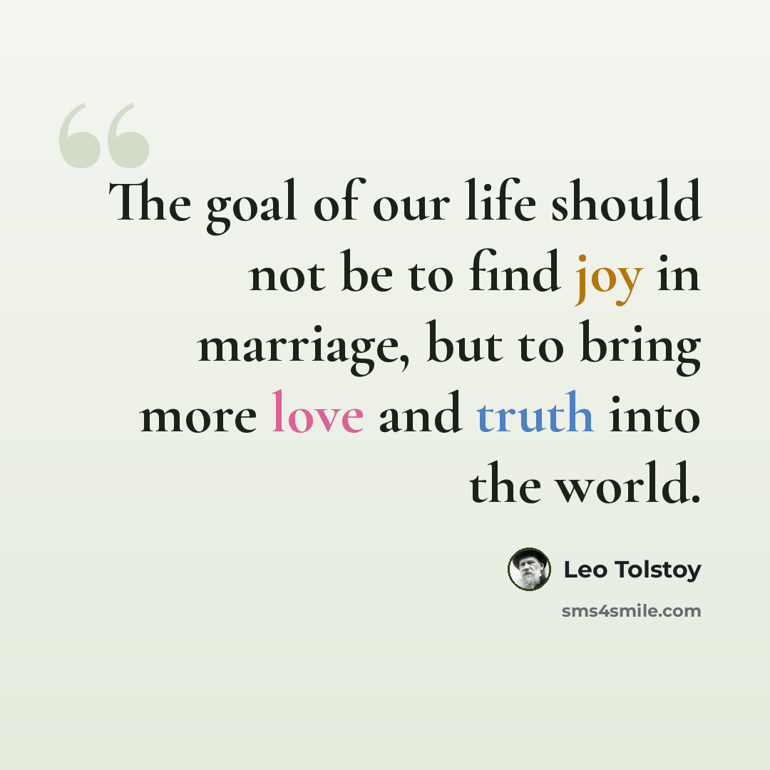 “The goal of our life should not be to find joy in marriage, but to bring more love and truth into the world.” quote by Leo Tolstoy