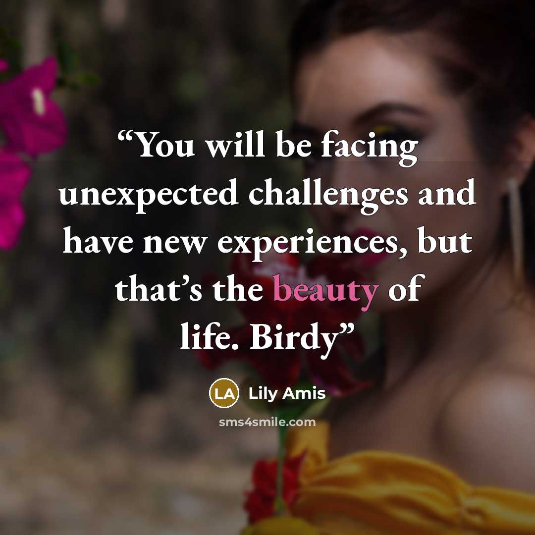“You will be facing unexpected challenges and have new experiences, but that’s the beauty of life. Birdy” quote by Lily Amis