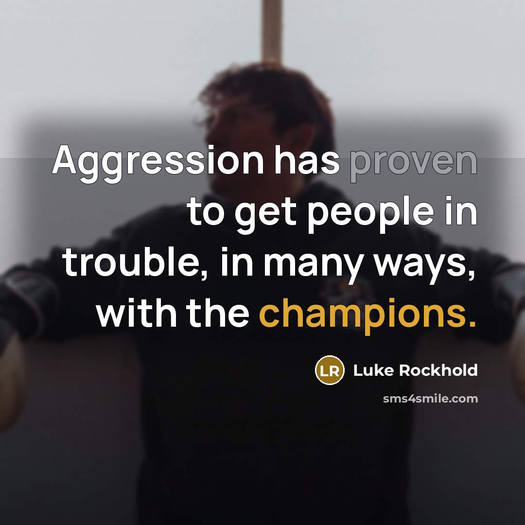 “Aggression has proven to get people in trouble, in many ways, with the champions.” quote by Luke Rockhold