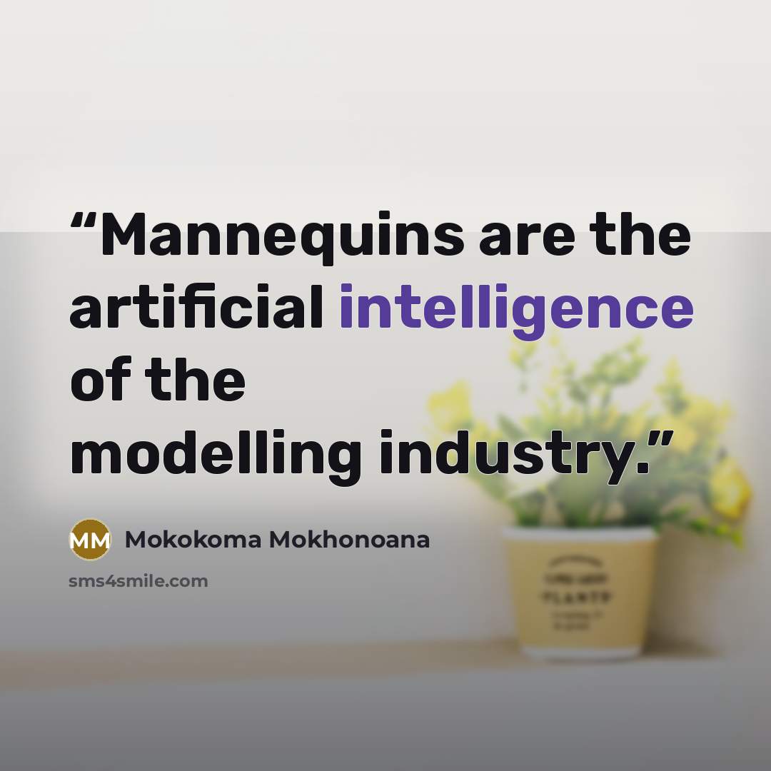 “Mannequins are the artificial intelligence of the modelling industry.” quote by Mokokoma Mokhonoana