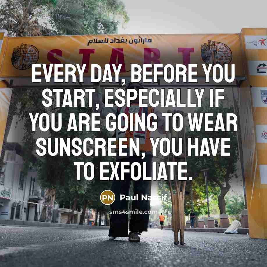 “Every day, before you start, especially if you are going to wear sunscreen, you have to exfoliate.” quote by Paul Nassif