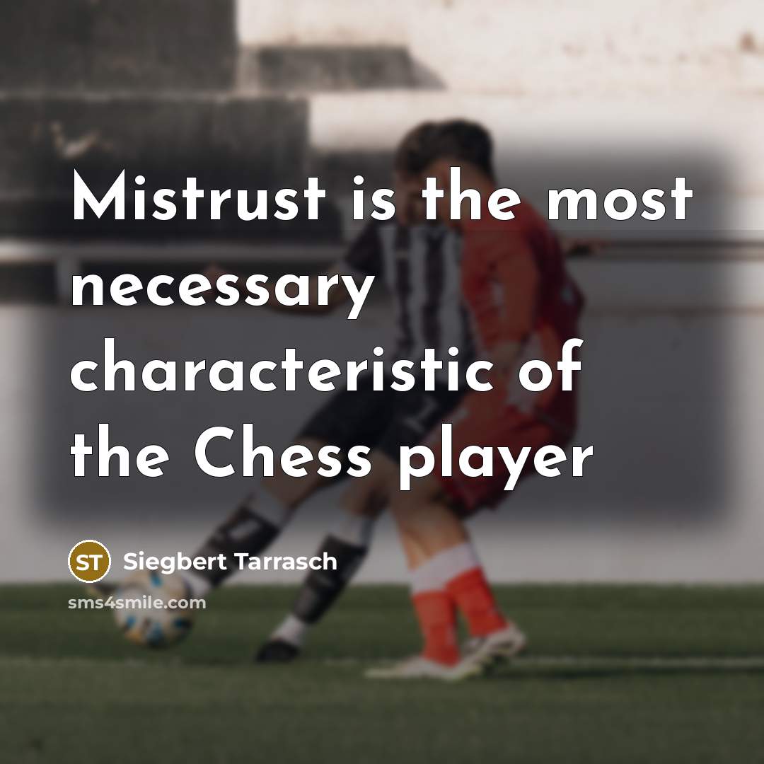 “Mistrust is the most necessary characteristic of the Chess player” quote by Siegbert Tarrasch