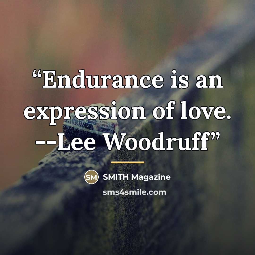 “Endurance is an expression of love. --Lee Woodruff” quote by SMITH Magazine
