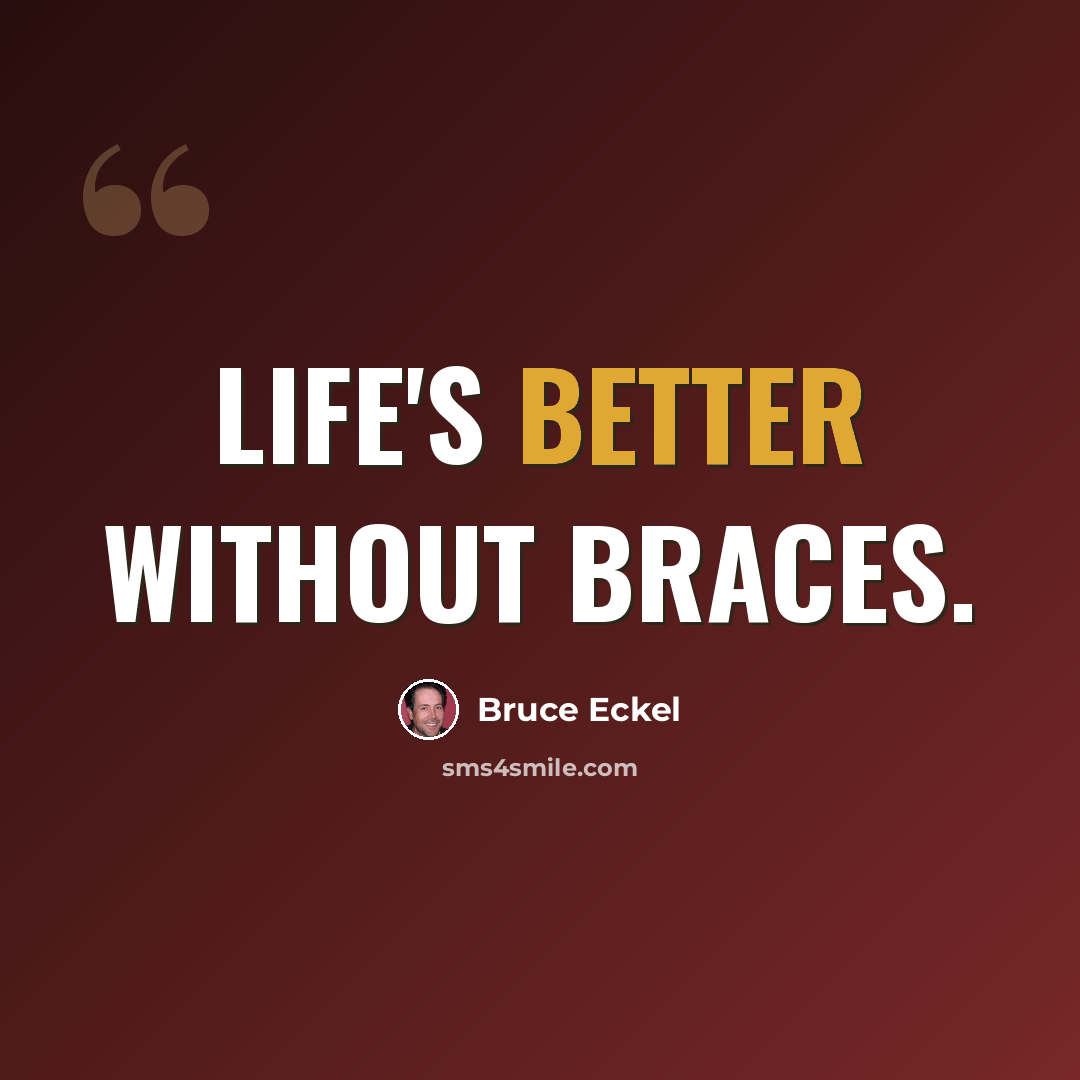 “Life's better without braces.” quote by Bruce Eckel