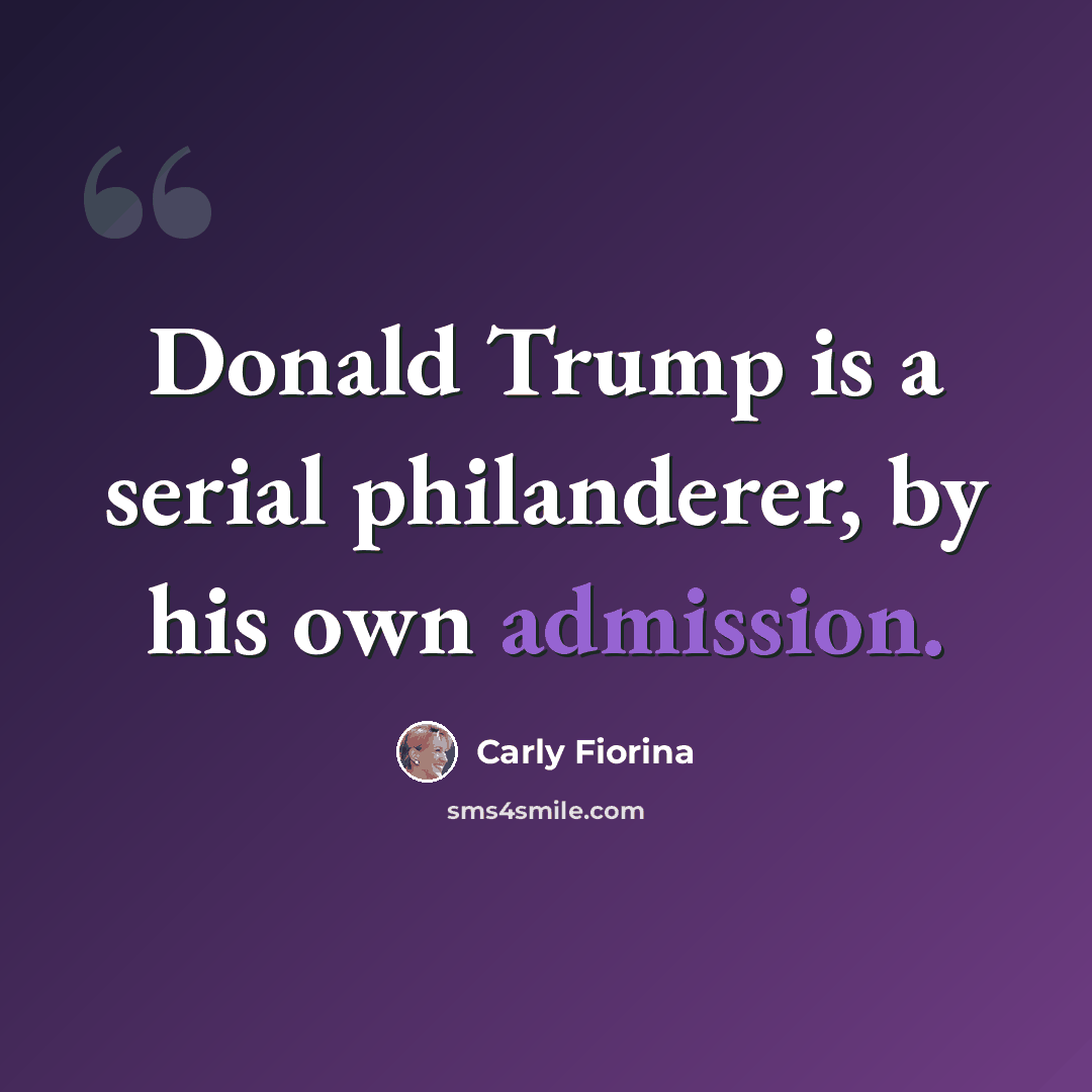 “Donald Trump is a serial philanderer, by his own admission.” quote by Carly Fiorina