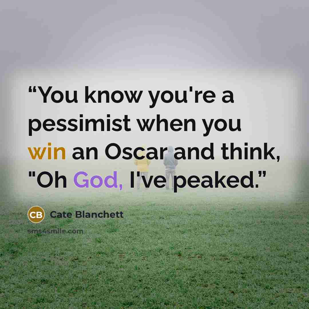 “You know you're a pessimist when you win an Oscar and think, "Oh God, I've peaked.” quote by Cate Blanchett
