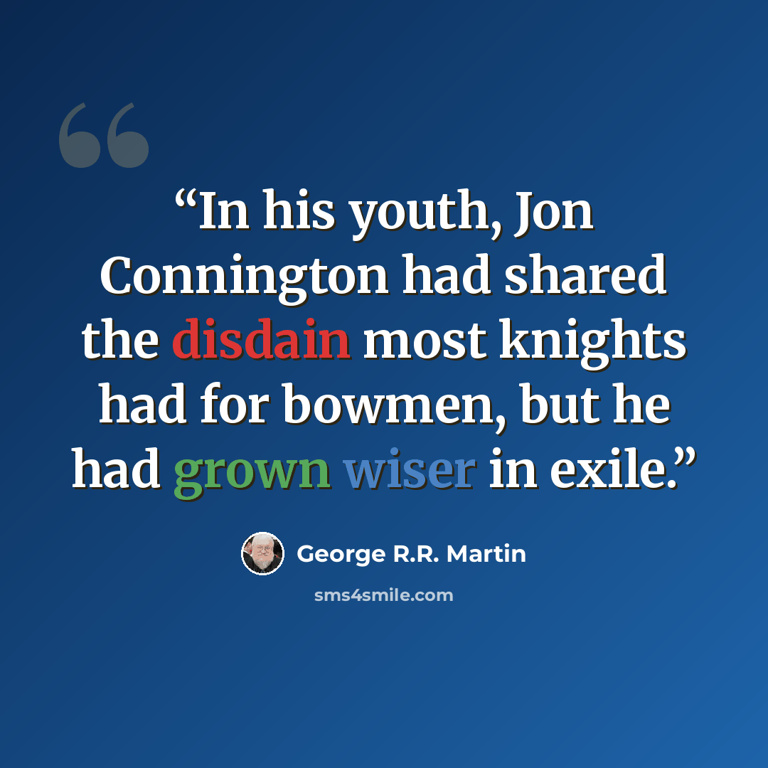 “In his youth, Jon Connington had shared the disdain most knights had for bowmen, but he had grown wiser in exile.” quote by George R.R. Martin