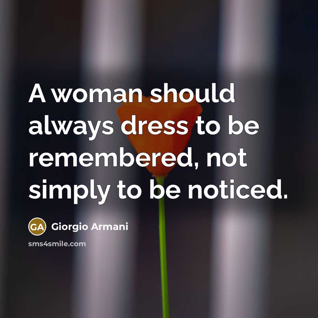“A woman should always dress to be remembered, not simply to be noticed.” quote by Giorgio Armani