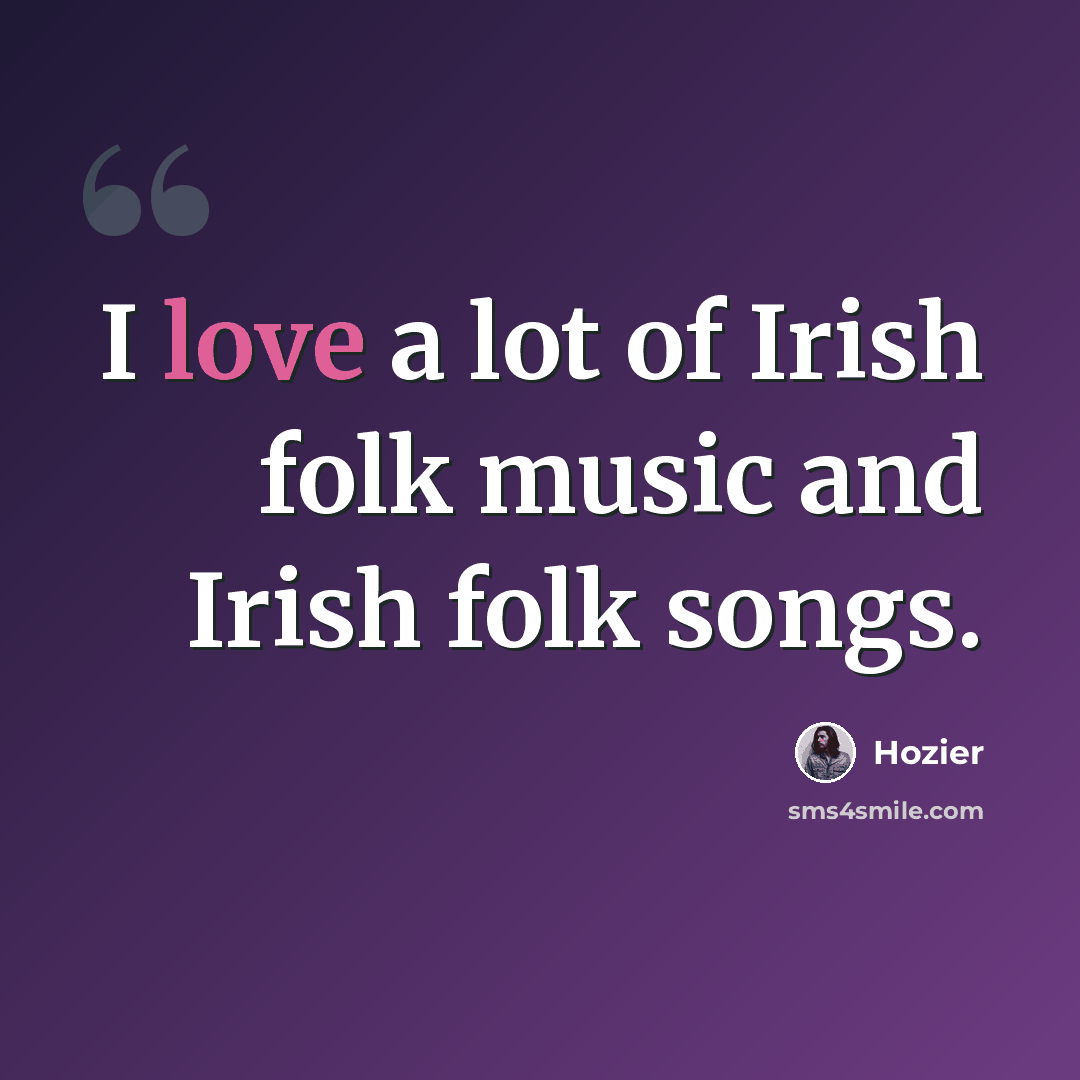 “I love a lot of Irish folk music and Irish folk songs.” quote by Hozier