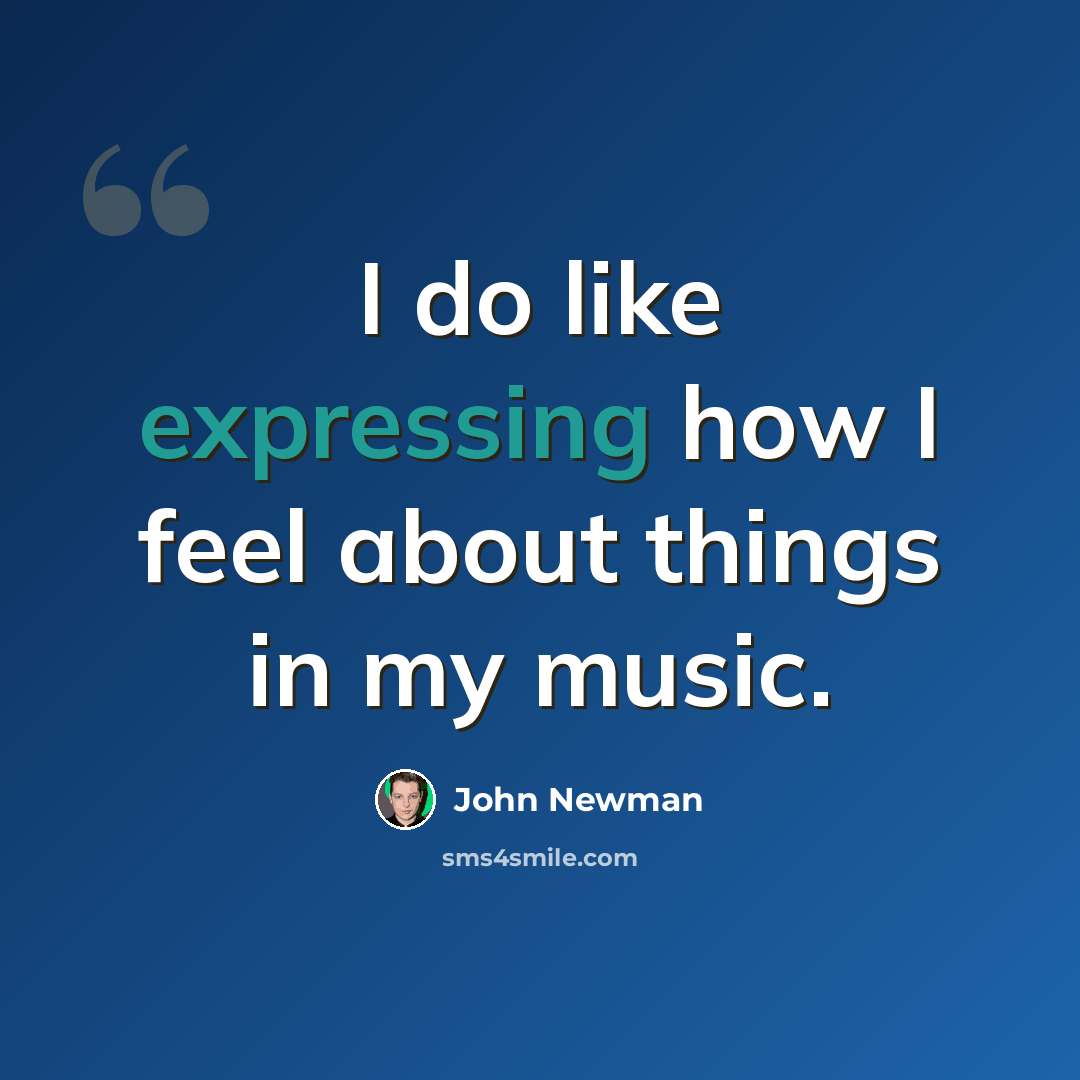 “I do like expressing how I feel about things in my music.” quote by John Newman