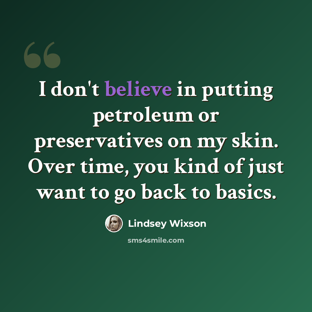 “I don't believe in putting petroleum or preservatives on my skin. Over time, you kind of just want to go back to basics.” quote by Lindsey Wixson