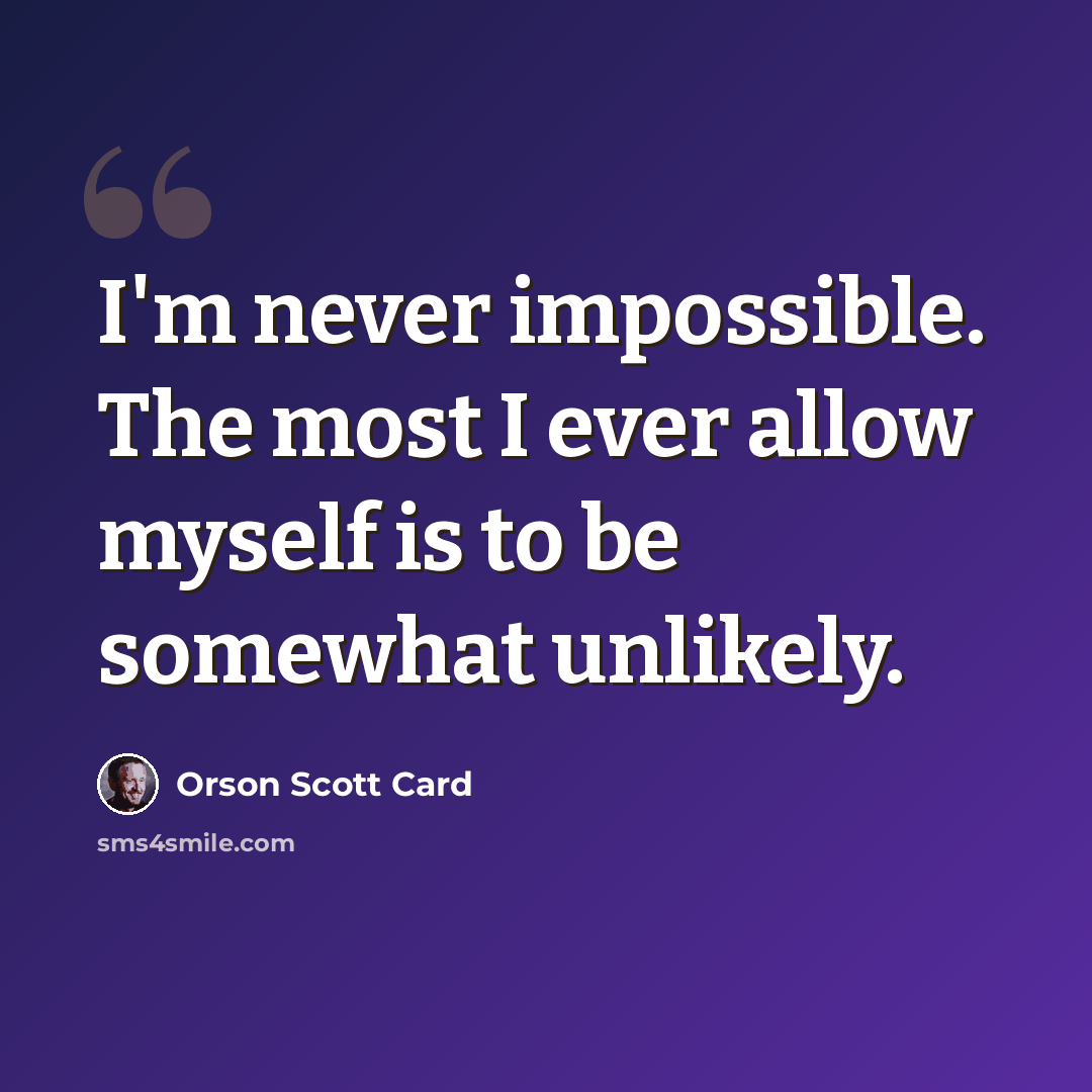 “I'm never impossible. The most I ever allow myself is to be somewhat unlikely.” quote by Orson Scott Card
