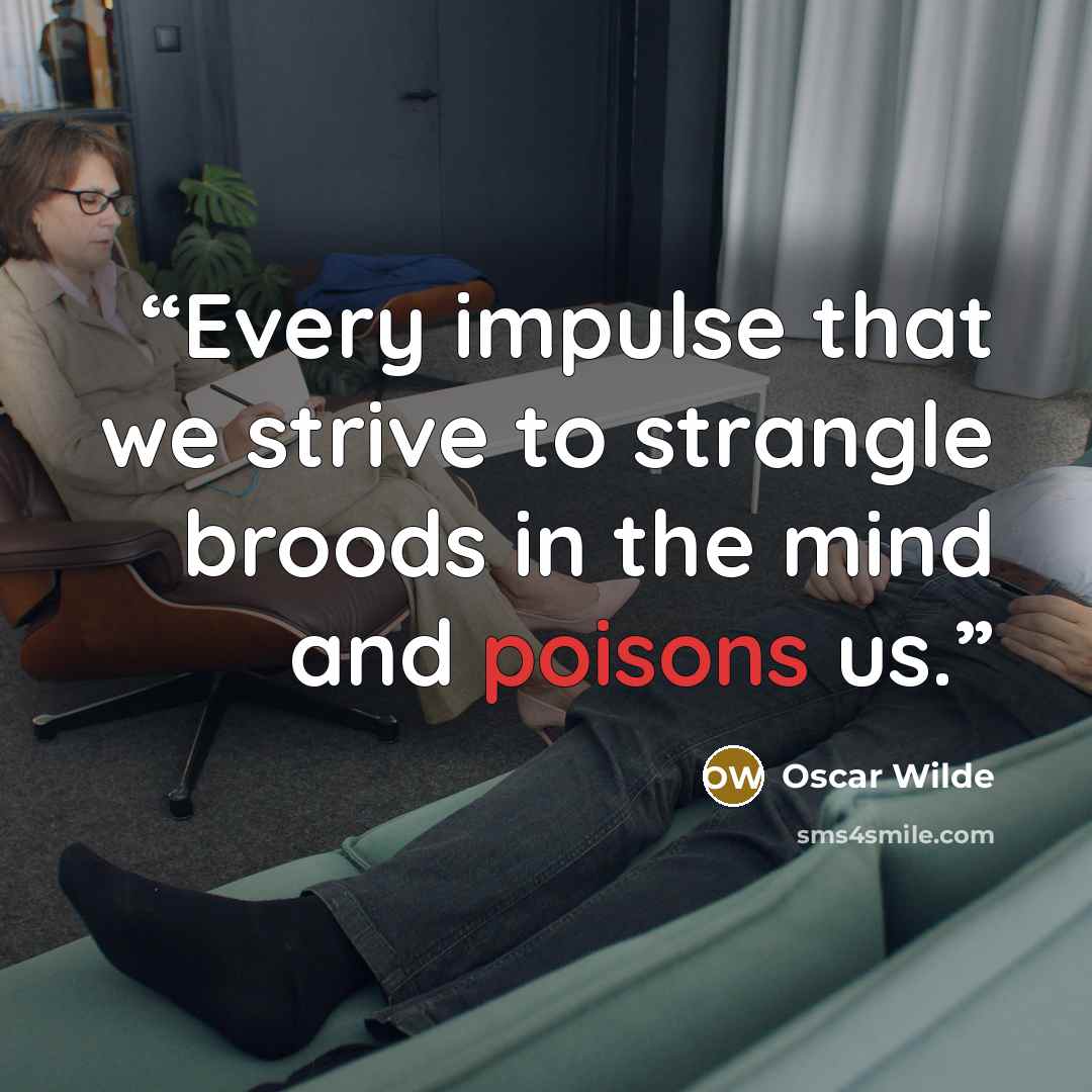 “Every impulse that we strive to strangle broods in the mind and poisons us.” quote by Oscar Wilde