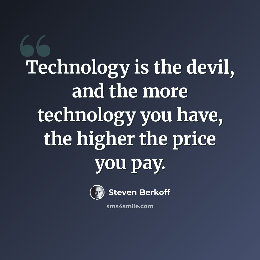 “Technology is the devil, and the more technology you have, the higher the price you pay.” quote by Steven Berkoff