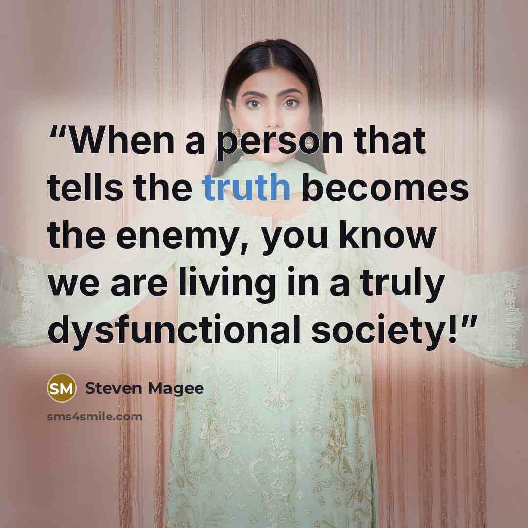 “When a person that tells the truth becomes the enemy, you know we are living in a truly dysfunctional society!” quote by Steven Magee