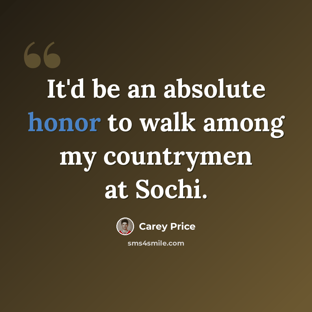 “It'd be an absolute honor to walk among my countrymen at Sochi.” quote by Carey Price