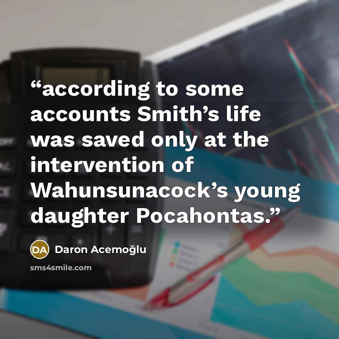 “according to some accounts Smith’s life was saved only at the intervention of Wahunsunacock’s young daughter Pocahontas.” quote by Daron Acemoğlu