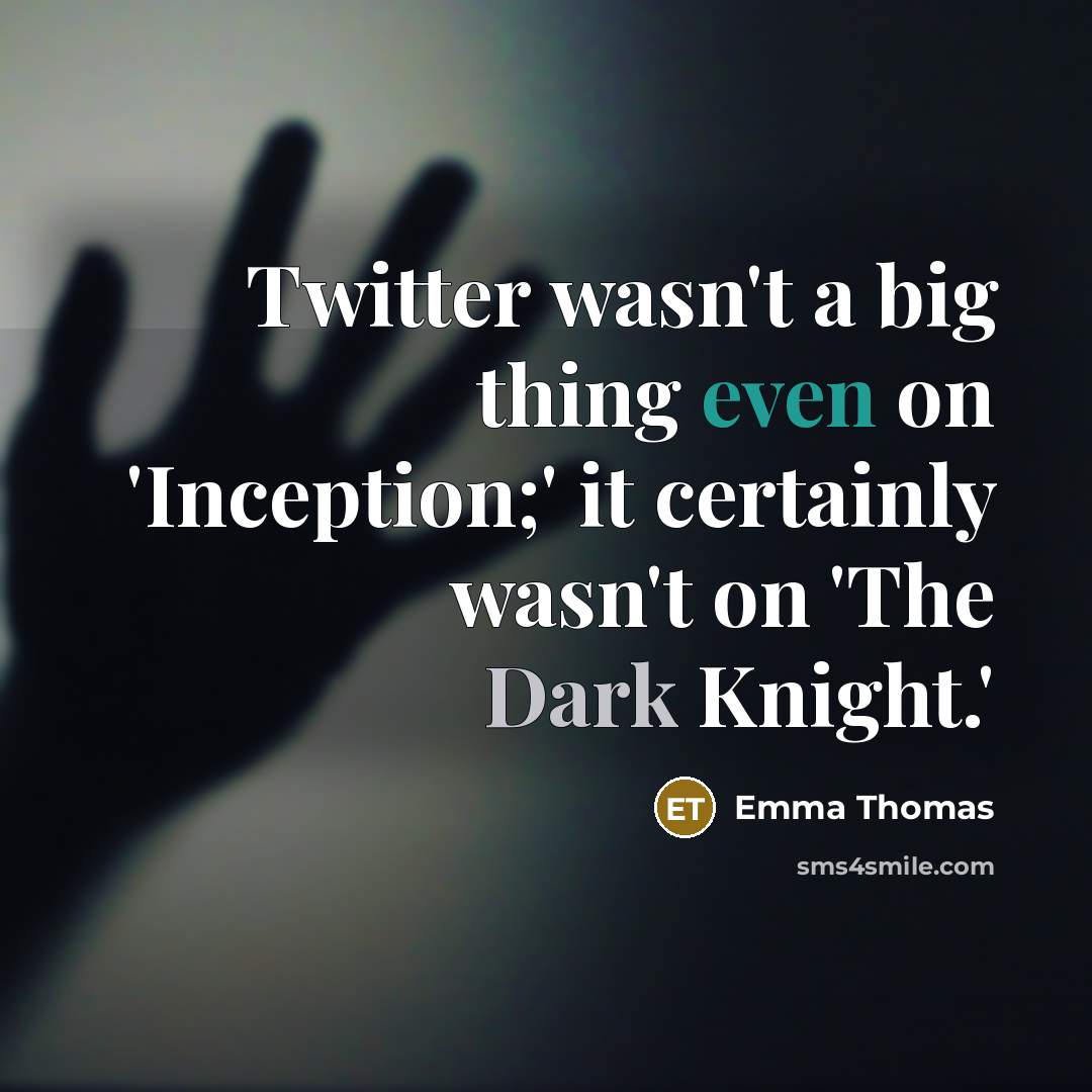 “Twitter wasn't a big thing even on 'Inception;' it certainly wasn't on 'The Dark Knight.'” quote by Emma Thomas
