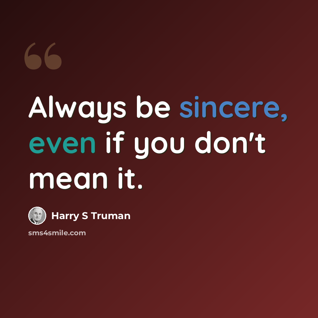 “Always be sincere, even if you don't mean it.” quote by Harry S Truman