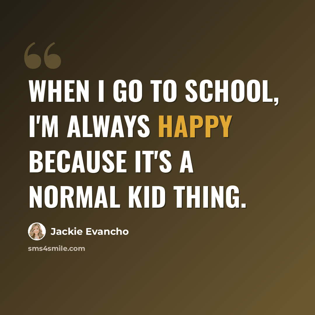 “When I go to school, I'm always happy because it's a normal kid thing.” quote by Jackie Evancho