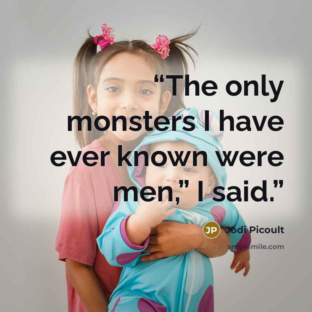 “The only monsters I have ever known were men,” I said.” quote by Jodi Picoult