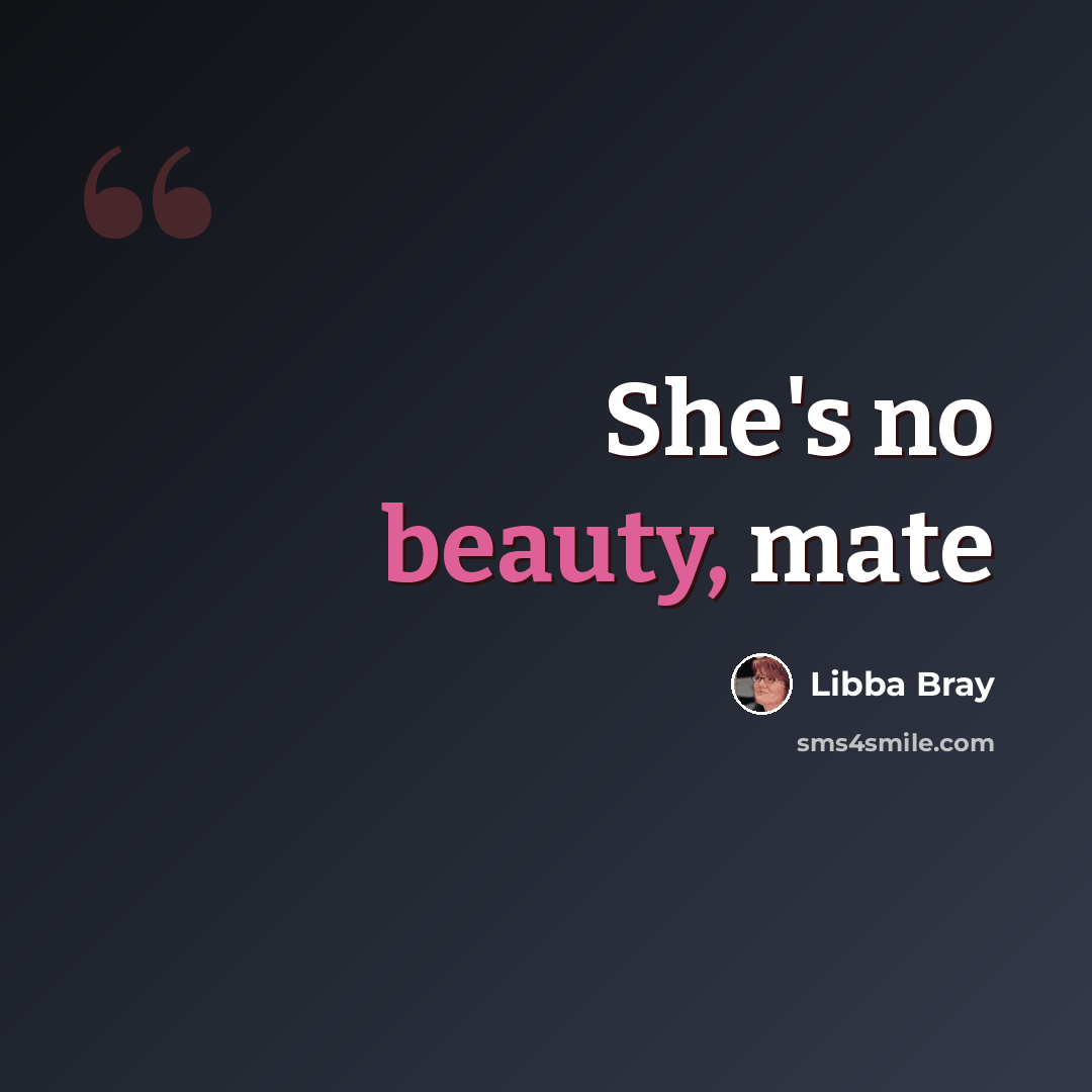 “She's no beauty, mate” quote by Libba Bray