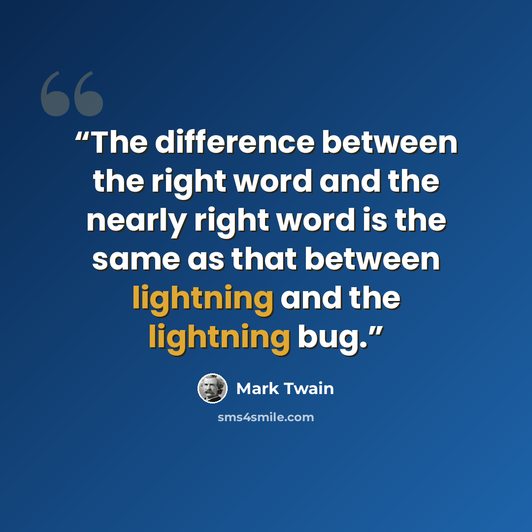 “The difference between the right word and the nearly right word is the same as that between lightning and the lightning bug.” quote by Mark Twain