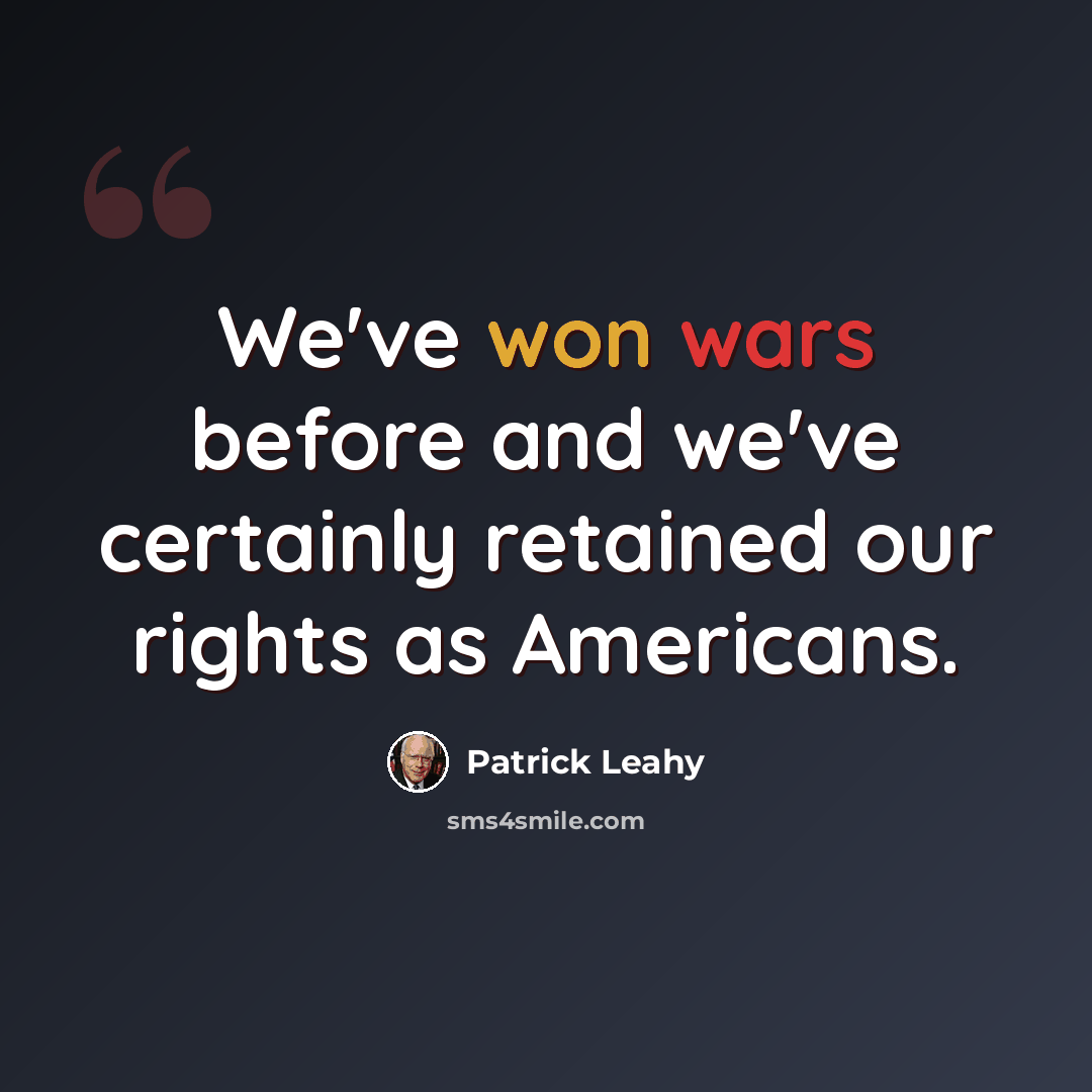 “We've won wars before and we've certainly retained our rights as Americans.” quote by Patrick Leahy
