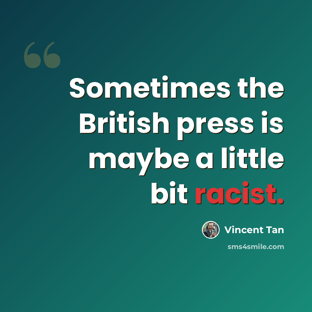 “Sometimes the British press is maybe a little bit racist.” quote by Vincent Tan