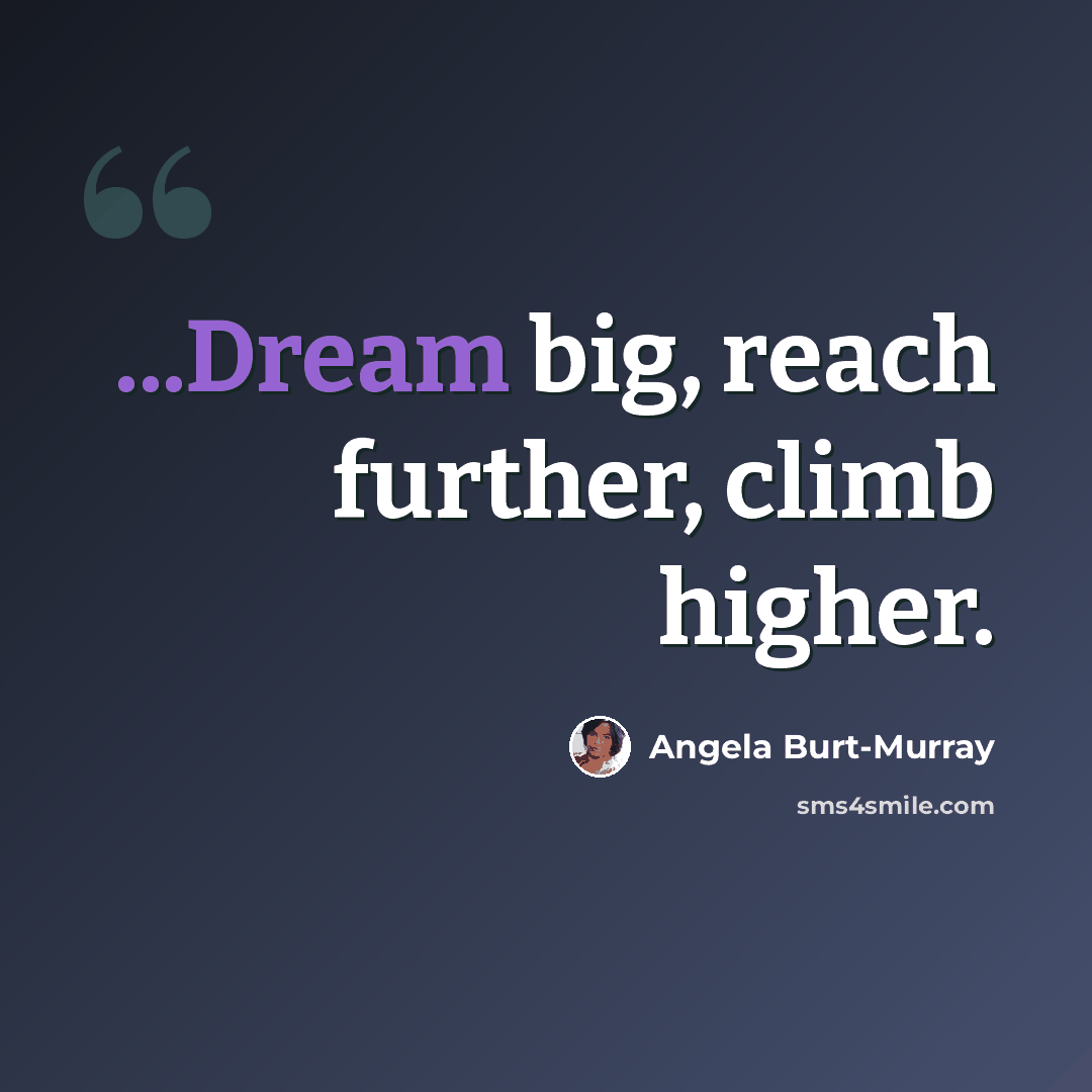“...Dream big, reach further, climb higher.” quote by Angela Burt-Murray