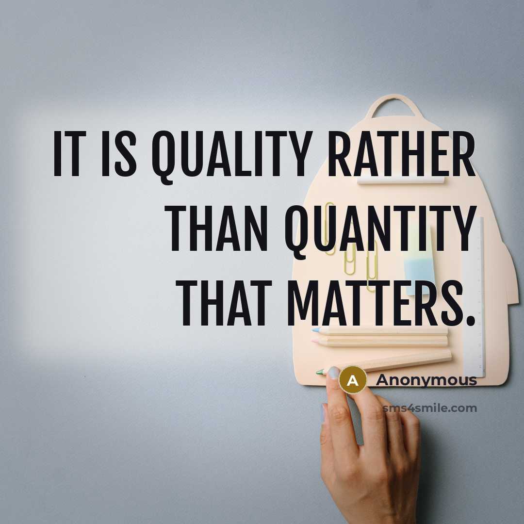 “It is quality rather than quantity that matters.” quote by Anonymous