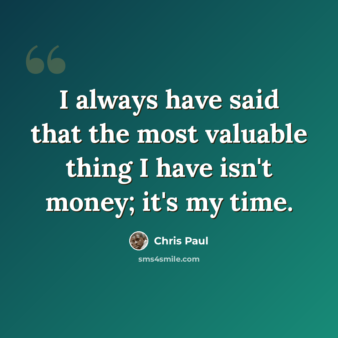 “I always have said that the most valuable thing I have isn't money; it's my time.” quote by Chris Paul