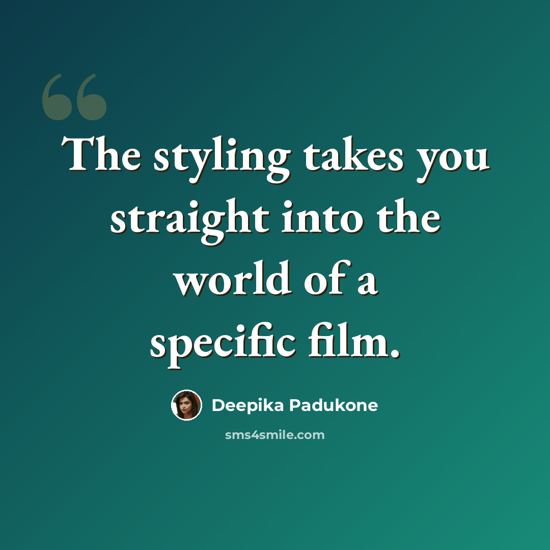 “The styling takes you straight into the world of a specific film.” quote by Deepika Padukone