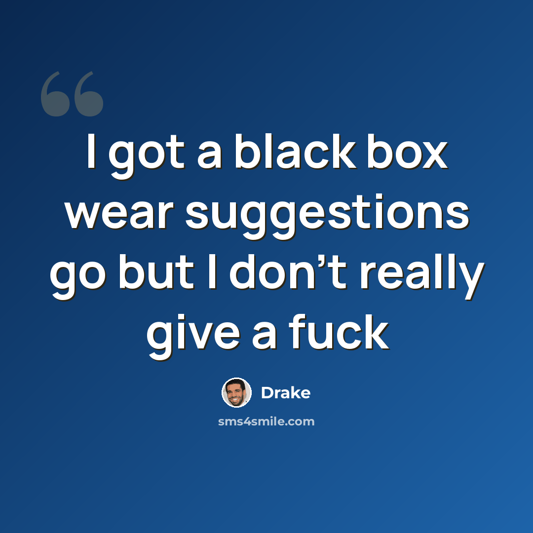 “I got a black box wear suggestions go but I don't really give a fuck” quote by Drake