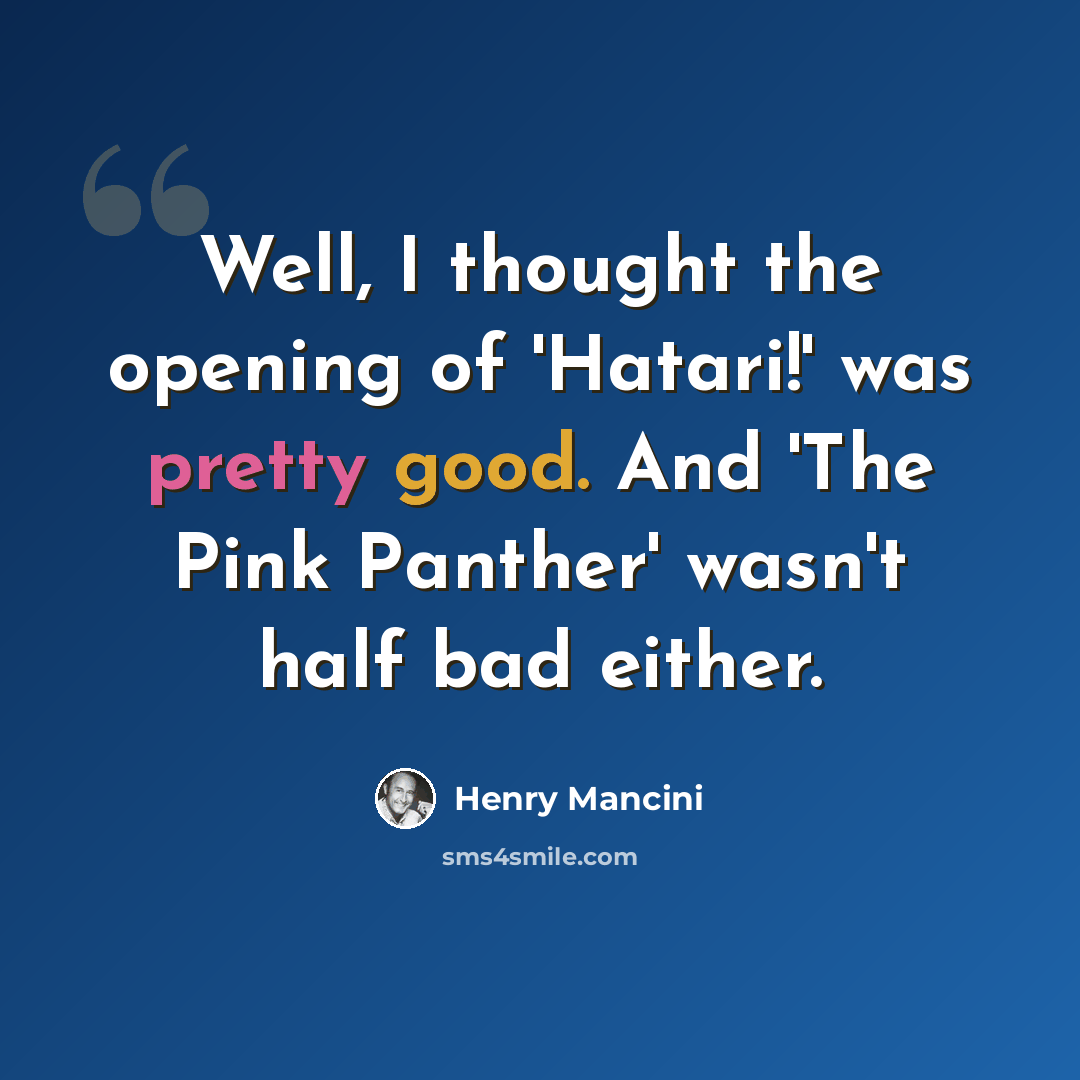 “Well, I thought the opening of 'Hatari!' was pretty good. And 'The Pink Panther' wasn't half bad either.” quote by Henry Mancini