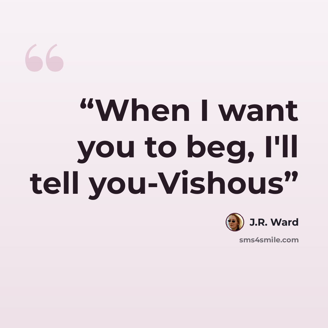 “When I want you to beg, I'll tell you-Vishous” quote by J.R. Ward