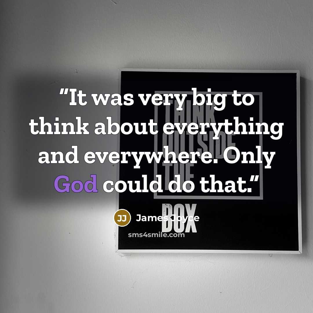“It was very big to think about everything and everywhere. Only God could do that.” quote by James Joyce