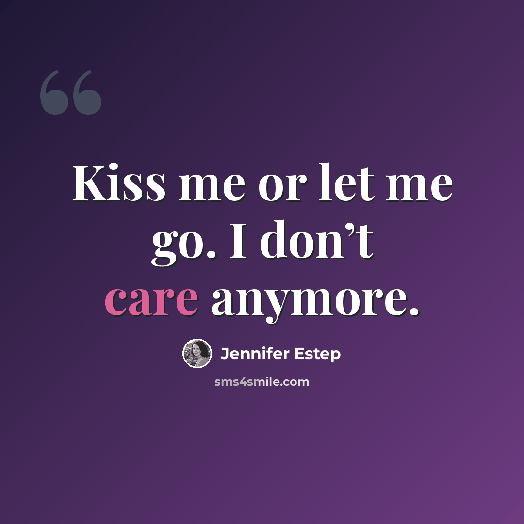 “Kiss me or let me go. I don’t care anymore.” quote by Jennifer Estep